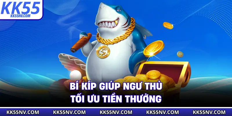 Bí kíp giúp ngư thủ tối ưu tiền thưởng