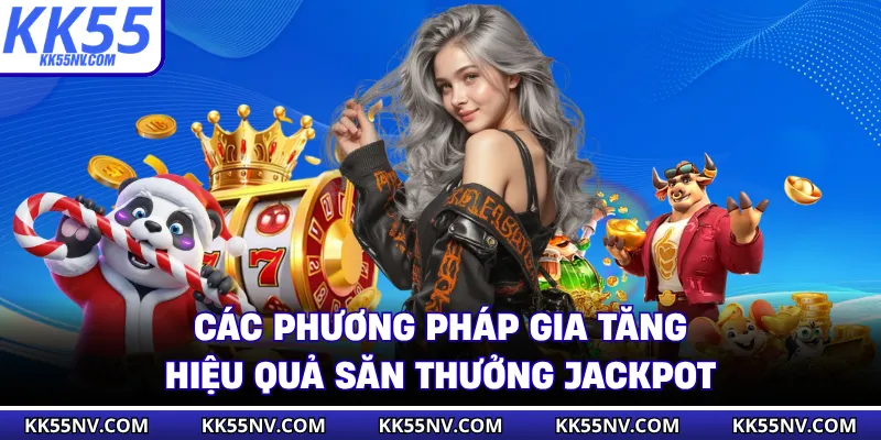 Các phương pháp gia tăng hiệu quả săn thưởng jackpot