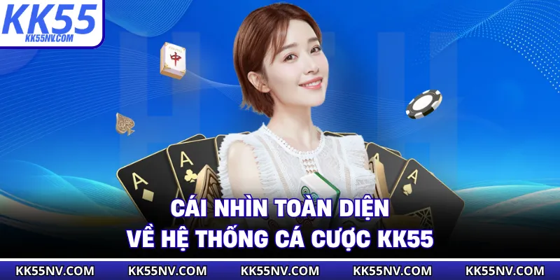 Cái nhìn toàn diện về hệ thống cá cược KK55