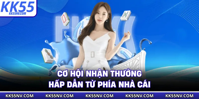 Cơ hội nhận thưởng hấp dẫn từ phía nhà cái