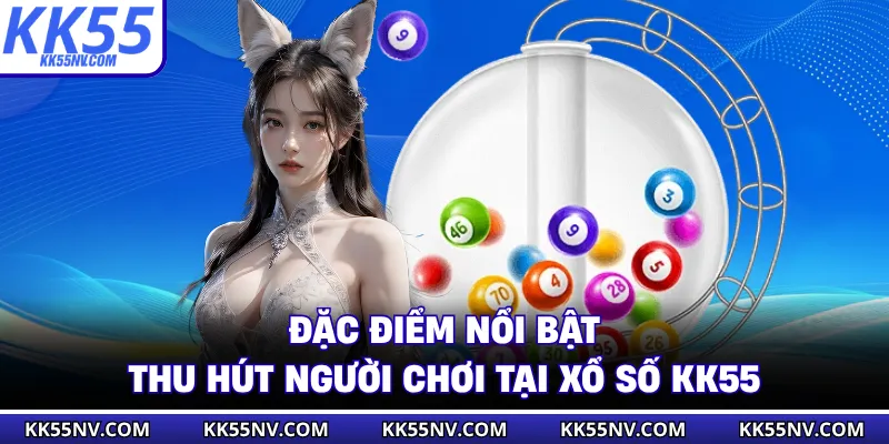 Đặc điểm nổi bật thu hút người chơi tại xổ số KK55
