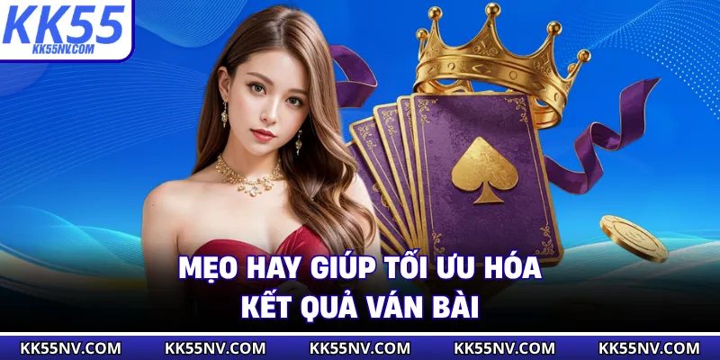 Mẹo hay giúp tối ưu hóa kết quả ván bài