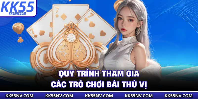 Quy trình tham gia các trò chơi bài thú vị