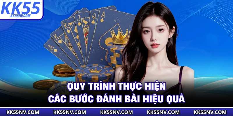 Quy trình thực hiện các bước đánh bài hiệu quả