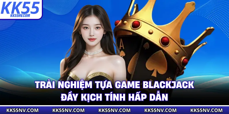 Trải nghiệm tựa game blackjact đầy kịch tính hấp dẫn